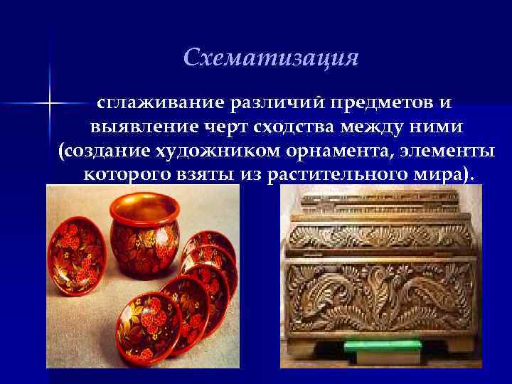 Схематизация сглаживание различий предметов и выявление черт сходства между ними (создание художником орнамента, элементы