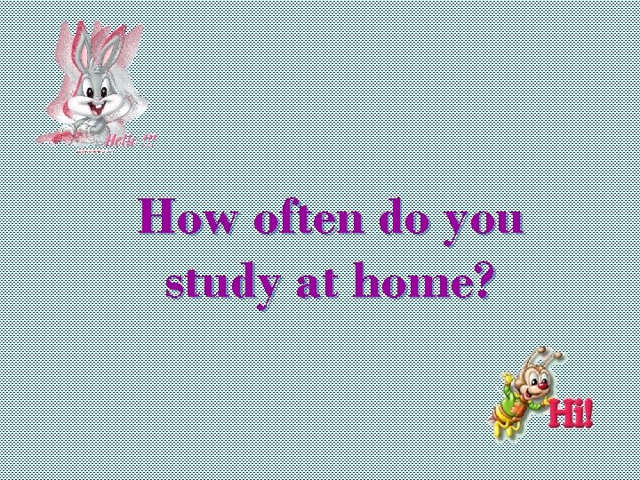 How often do you study at home? 