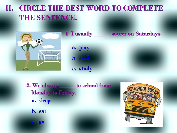 II. CIRCLE THE BEST WORD TO COMPLETE THE SENTENCE. 1. I usually _____ soccer