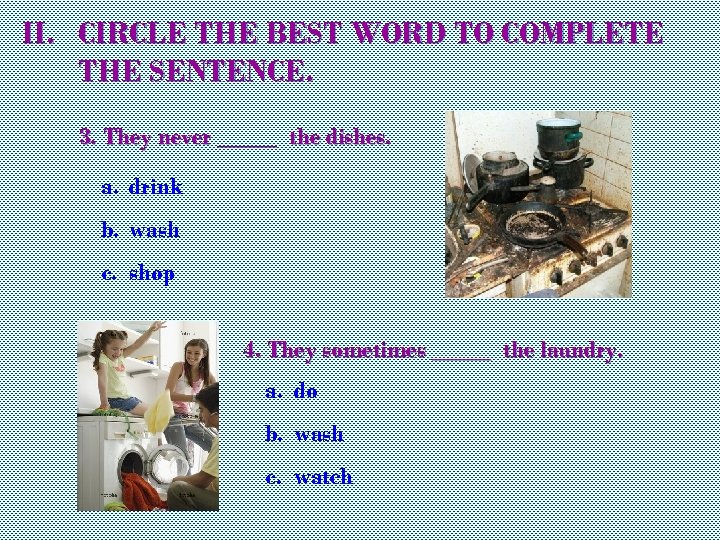 II. CIRCLE THE BEST WORD TO COMPLETE THE SENTENCE. 3. They never _____ the