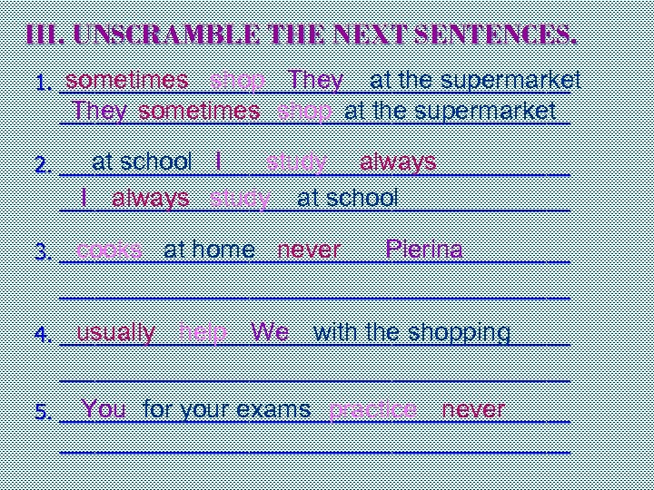 III. UNSCRAMBLE THE NEXT SENTENCES. sometimes shop They at the supermarket 1. ______________________ They