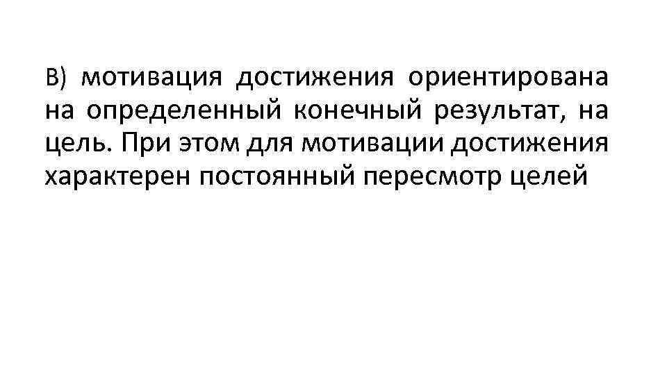 В) мотивация достижения ориентирована на определенный конечный результат, на цель. При этом для мотивации