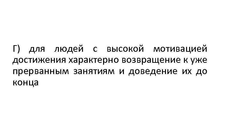 Г) для людей с высокой мотивацией достижения характерно возвращение к уже прерванным занятиям и