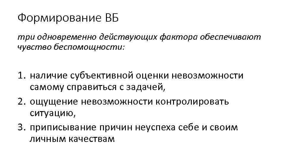 Формирование ВБ три одновременно действующих фактора обеспечивают чувство беспомощности: 1. наличие субъективной оценки невозможности