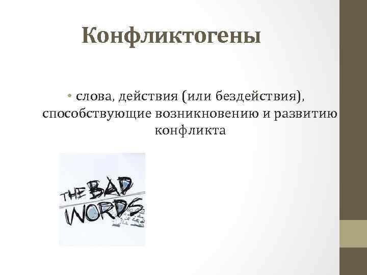Конфликтогены • слова, действия (или бездействия), способствующие возникновению и развитию конфликта 