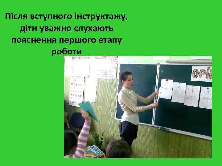 Після вступного інструктажу, діти уважно слухають пояснення першого етапу роботи 