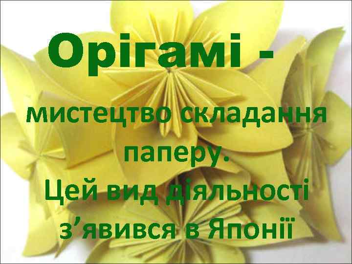 Орігамі мистецтво складання паперу. Цей вид діяльності з’явився в Японії 