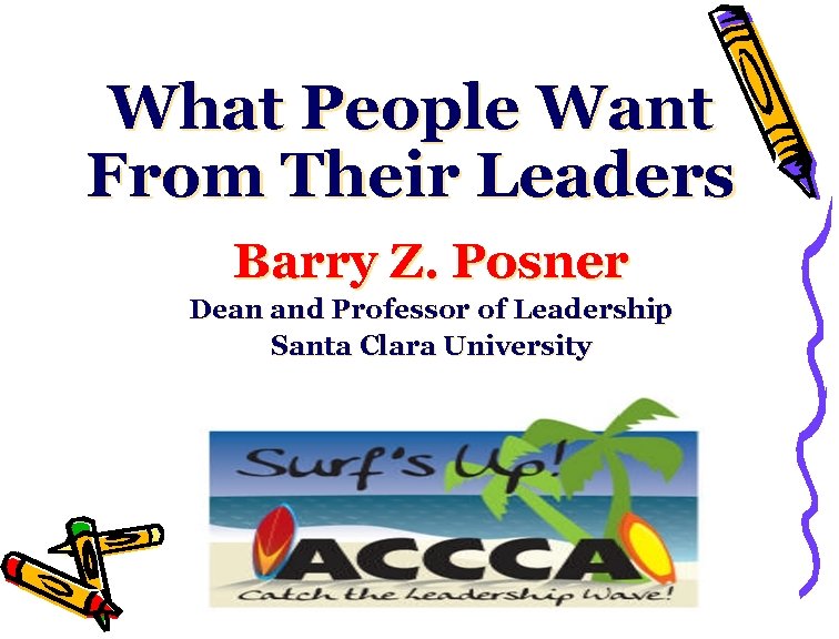 What People Want From Their Leaders Barry Z. Posner Dean and Professor of Leadership