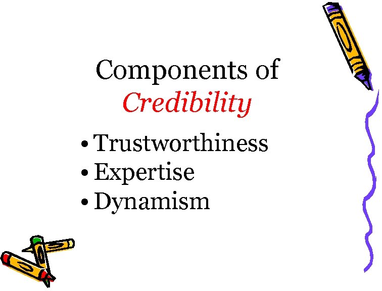 Components of Credibility • Trustworthiness • Expertise • Dynamism 