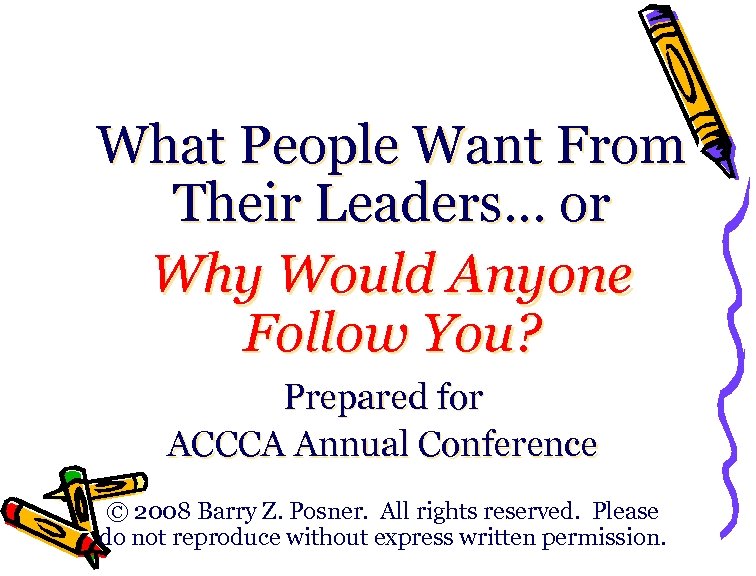 What People Want From Their Leaders… or Why Would Anyone Follow You? Prepared for