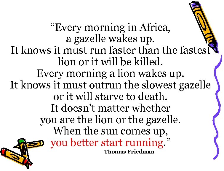 “Every morning in Africa, a gazelle wakes up. It knows it must run faster