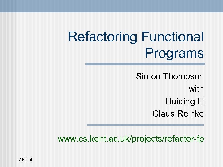Refactoring Functional Programs Simon Thompson with Huiqing Li Claus Reinke www. cs. kent. ac.