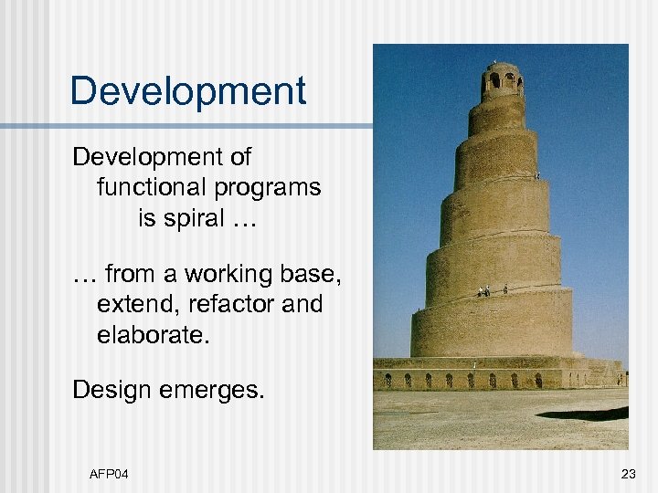 Development of functional programs is spiral … … from a working base, extend, refactor