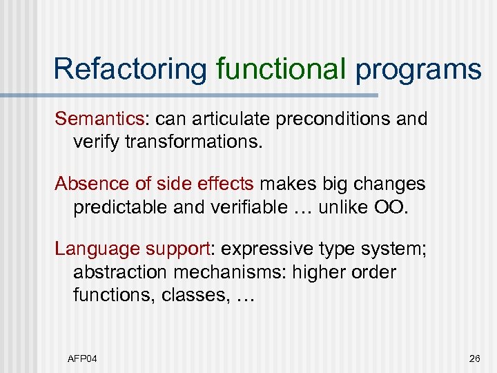 Refactoring functional programs Semantics: can articulate preconditions and verify transformations. Absence of side effects