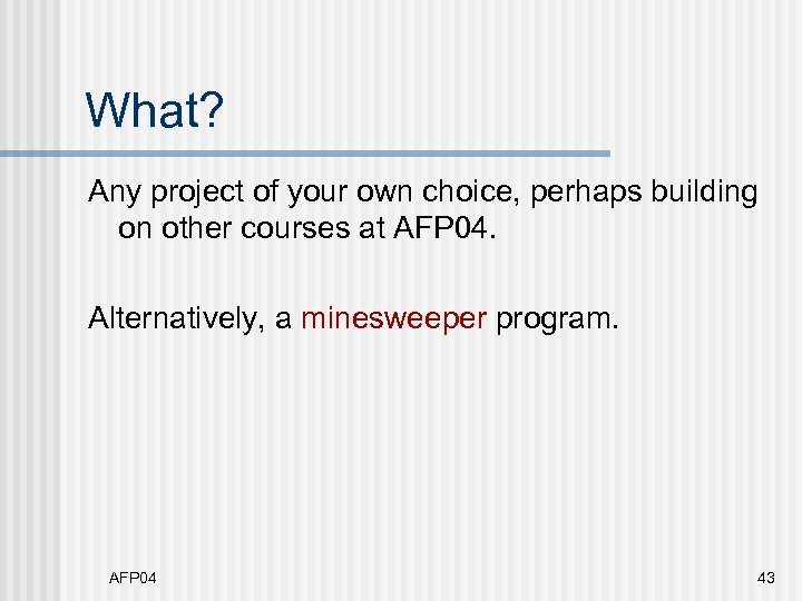 What? Any project of your own choice, perhaps building on other courses at AFP