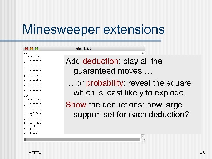 Minesweeper extensions Add deduction: play all the guaranteed moves … … or probability: reveal
