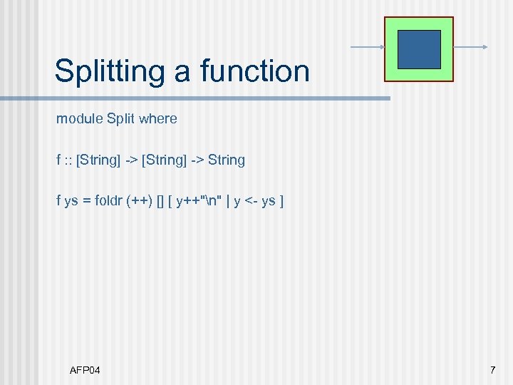 Splitting a function module Split where f : : [String] -> String f ys