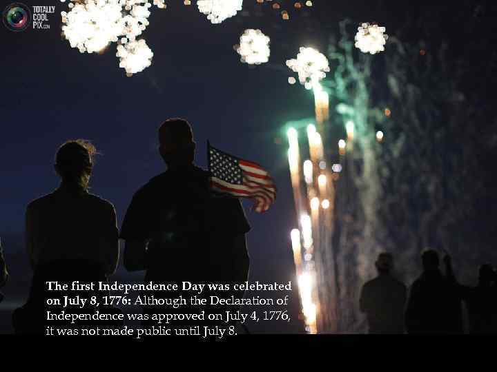 The first Independence Day was celebrated on July 8, 1776: Although the Declaration of