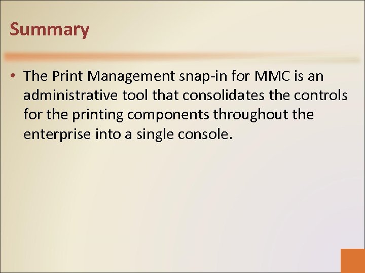 Summary • The Print Management snap-in for MMC is an administrative tool that consolidates