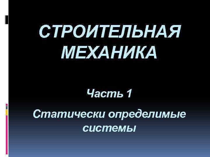 СТРОИТЕЛЬНАЯ МЕХАНИКА Часть 1 Статически определимые системы 