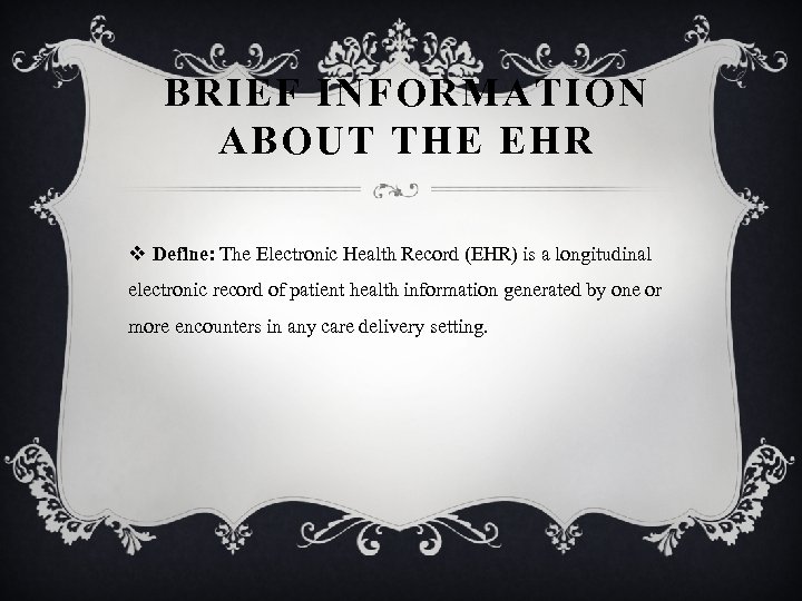 BRIEF INFORMATION ABOUT THE EHR v Define: The Electronic Health Record (EHR) is a