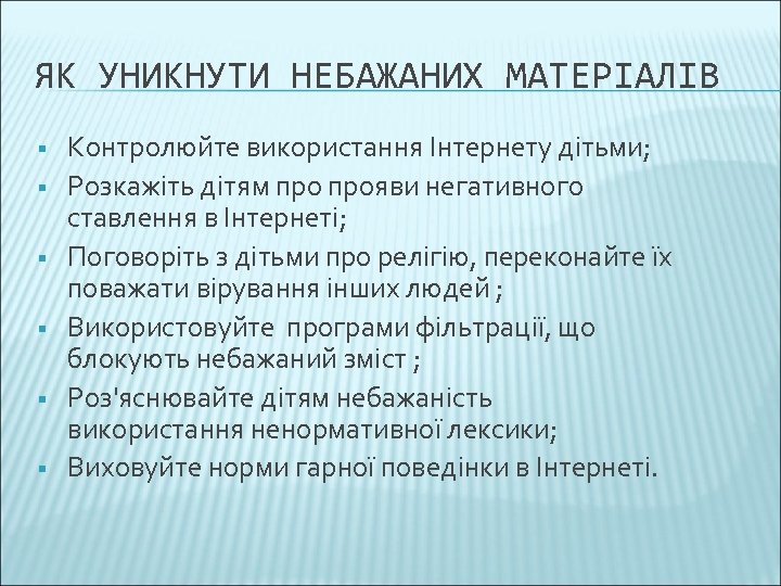 ЯК УНИКНУТИ НЕБАЖАНИХ МАТЕРІАЛІВ § § § Контролюйте використання Інтернету дітьми; Розкажіть дітям прояви