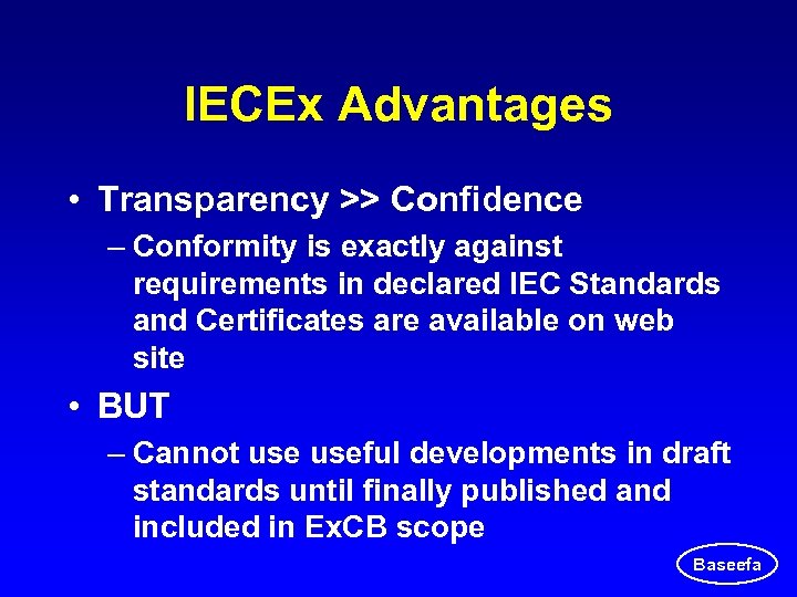 IECEx Advantages • Transparency >> Confidence – Conformity is exactly against requirements in declared