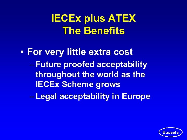 IECEx plus ATEX The Benefits • For very little extra cost – Future proofed