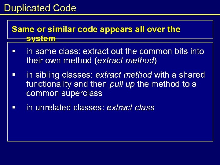 Duplicated Code Same or similar code appears all over the system § in same