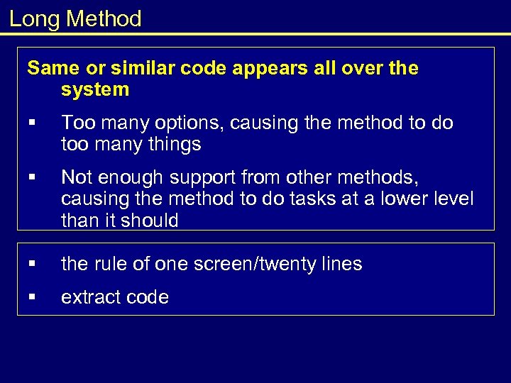 Long Method Same or similar code appears all over the system § Too many