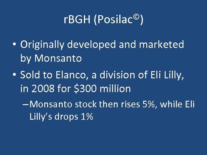 r. BGH (Posilac©) • Originally developed and marketed by Monsanto • Sold to Elanco,