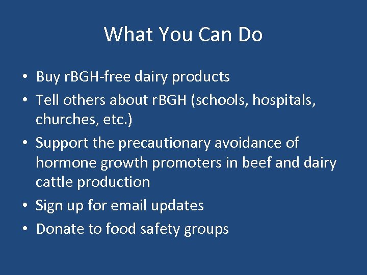 What You Can Do • Buy r. BGH-free dairy products • Tell others about