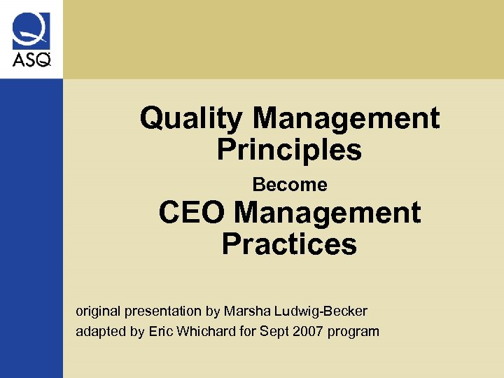 Quality Management Principles Become CEO Management Practices original presentation by Marsha Ludwig-Becker adapted by