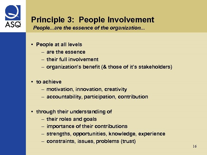 Principle 3: People Involvement People. . . are the essence of the organization. .