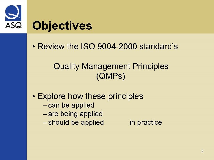 Objectives • Review the ISO 9004 -2000 standard’s Quality Management Principles (QMPs) • Explore