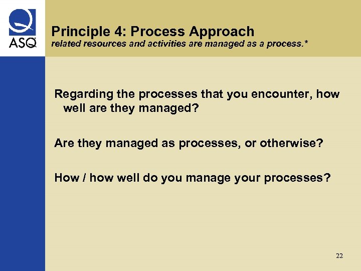 Principle 4: Process Approach related resources and activities are managed as a process. *