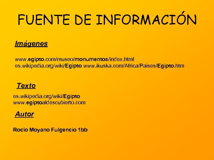 FUENTE DE INFORMACIÓN Imágenes www. egipto. com/museo/monumentos/index. html es. wikipedia. org/wiki/Egipto www. ikuska. com/Africa/Paises/Egipto.