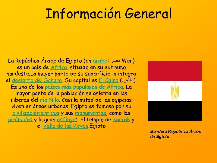 Información General La República Árabe de Egipto (en árabe: ﻣﺼﺮ Miṣr) es un país