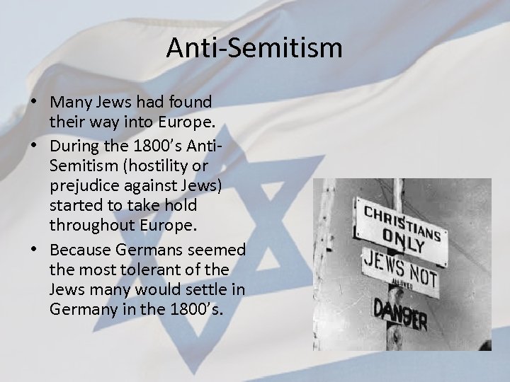 Anti-Semitism • Many Jews had found their way into Europe. • During the 1800’s