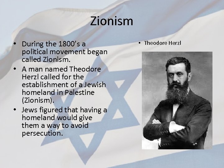 Zionism • During the 1800’s a political movement began called Zionism. • A man