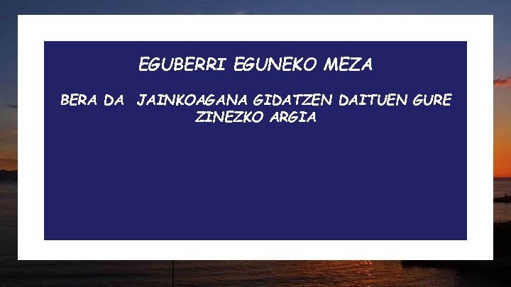 EGUBERRI EGUNEKO MEZA BERA DA JAINKOAGANA GIDATZEN DAITUEN GURE ZINEZKO ARGIA 