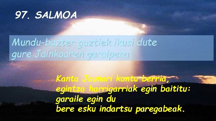 97. SALMOA Mundu-bazter guztiek ikusi dute gure Jainkoaren garaipena Kanta Jaunari kantu berria, egintza