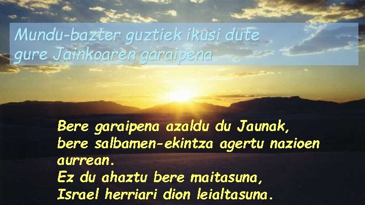 Mundu-bazter guztiek ikusi dute gure Jainkoaren garaipena Bere garaipena azaldu du Jaunak, bere salbamen-ekintza