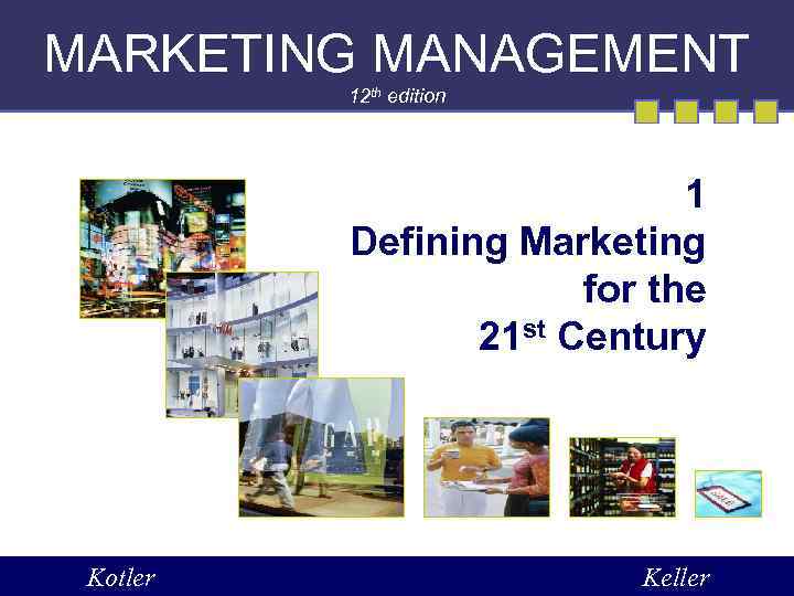 MARKETING MANAGEMENT 12 th edition 1 Defining Marketing for the 21 st Century Kotler