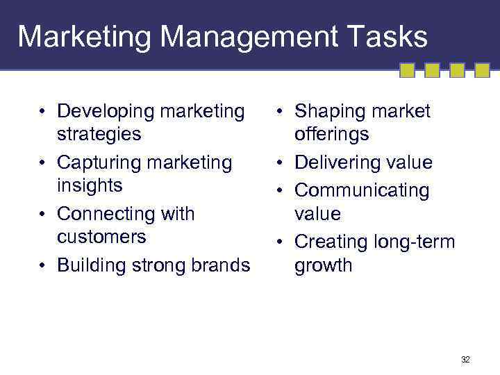 Marketing Management Tasks • Developing marketing strategies • Capturing marketing insights • Connecting with