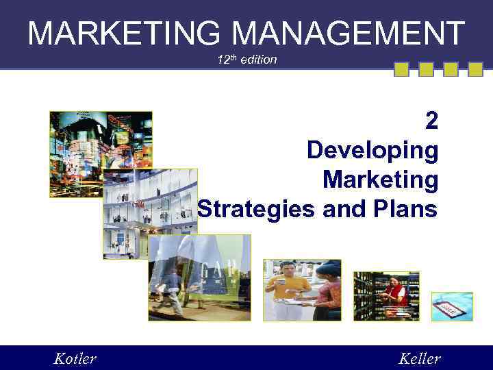 MARKETING MANAGEMENT 12 th edition 2 Developing Marketing Strategies and Plans Kotler Keller 