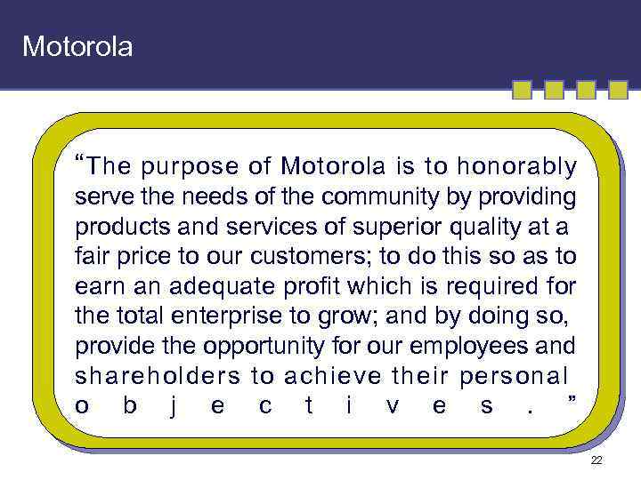 Motorola “ The purpose of Motorola is to honorably serve the needs of the