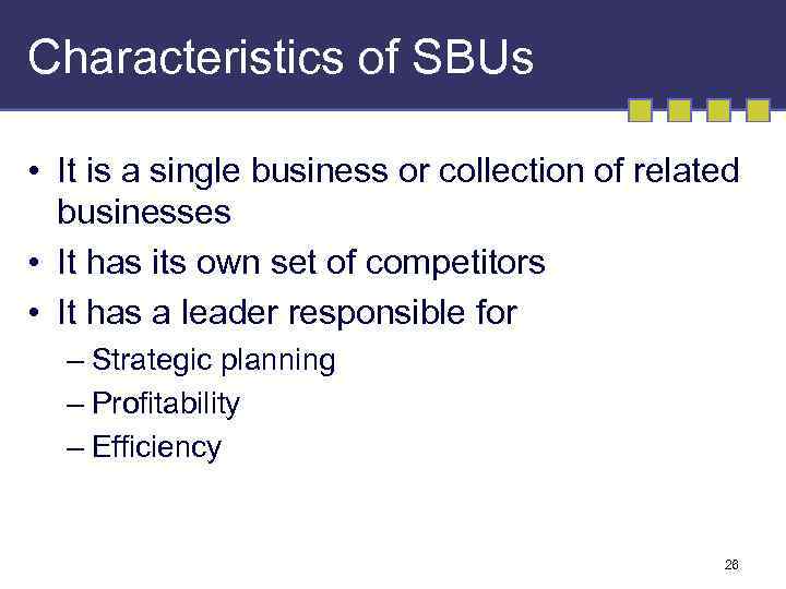 Characteristics of SBUs • It is a single business or collection of related businesses