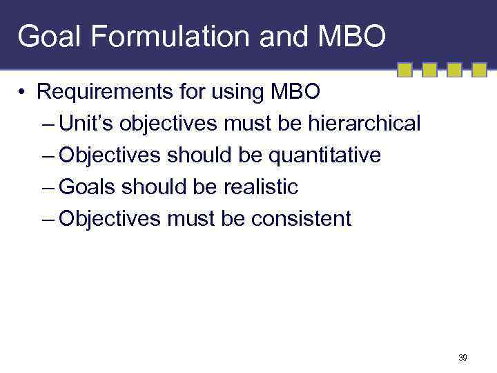 Goal Formulation and MBO • Requirements for using MBO – Unit’s objectives must be