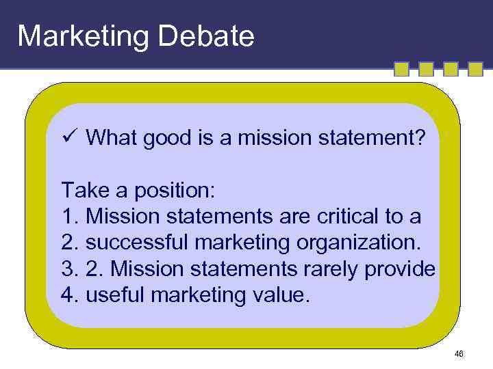 Marketing Debate ü What good is a mission statement? Take a position: 1. Mission